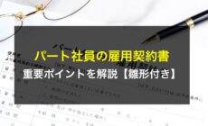 パート社員の雇用契約書における重要ポイントを解説【雛形付き】