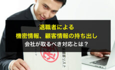 退職者による機密情報、顧客情報の持ち出しで会社が取るべき対応とは？