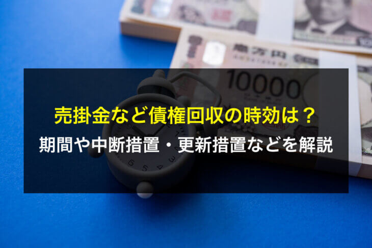 売掛金など債権回収の時効は？期間や中断措置・更新措置などを解説