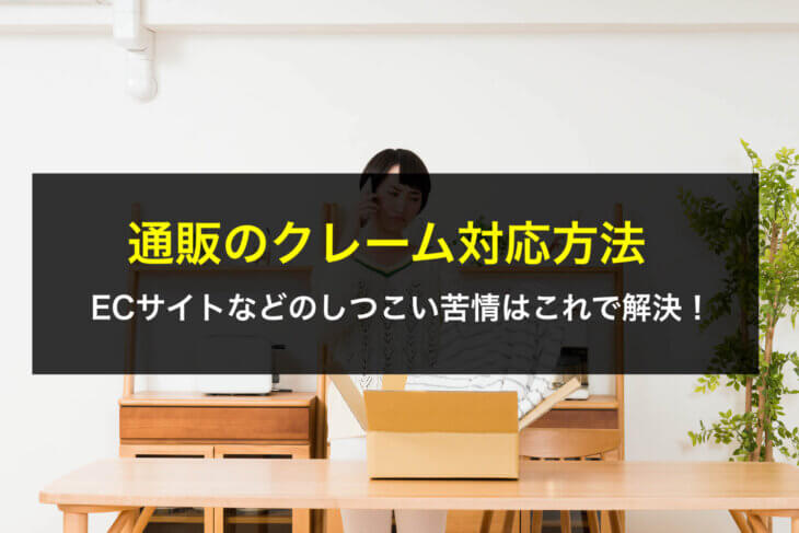 通販のクレーム対応方法！ECサイトなどのしつこい苦情はこれで解決