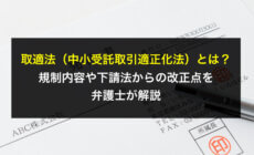 取適法（中小受託取引適正化法）とは？規制内容や下請法からの改正点を弁護士が解説