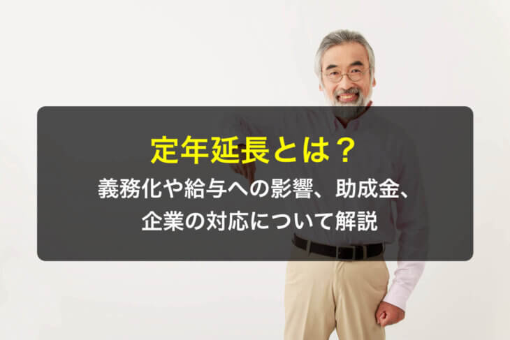 定年延長とは？義務化や給与への影響、助成金、企業の対応について解説