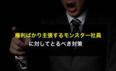 権利ばかり主張するモンスター社員に対してとるべき対策