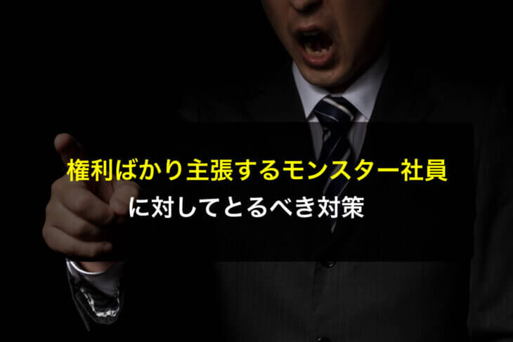 権利ばかり主張するモンスター社員に対してとるべき対策