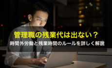 管理職の残業代は出ない？時間外労働と残業時間のルールを詳しく解説