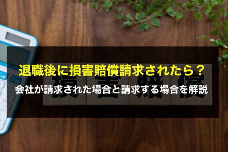 退職後に損害賠償請求されたら？会社が請求された場合と請求する場合を解説