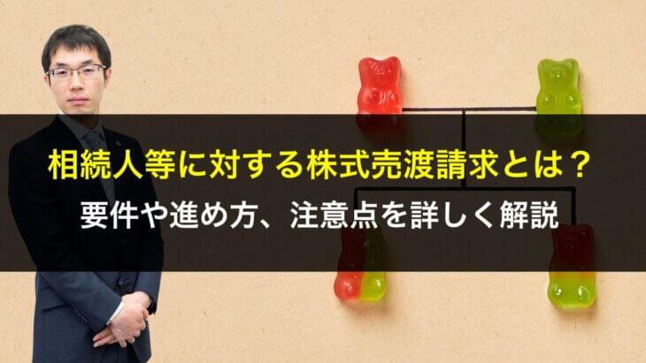相続人等に対する株式売渡請求とは？要件や進め方、注意点を詳しく解説
