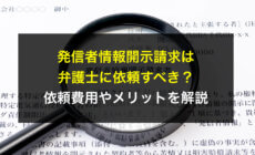 発信者情報開示請求は弁護士に依頼すべき？依頼費用やメリットを解説